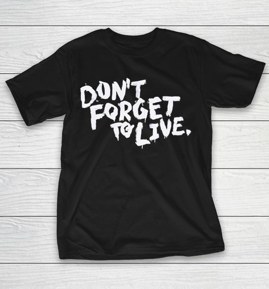 Dont Forget To Live Shirts 1 Dont Forget To Live Shirts