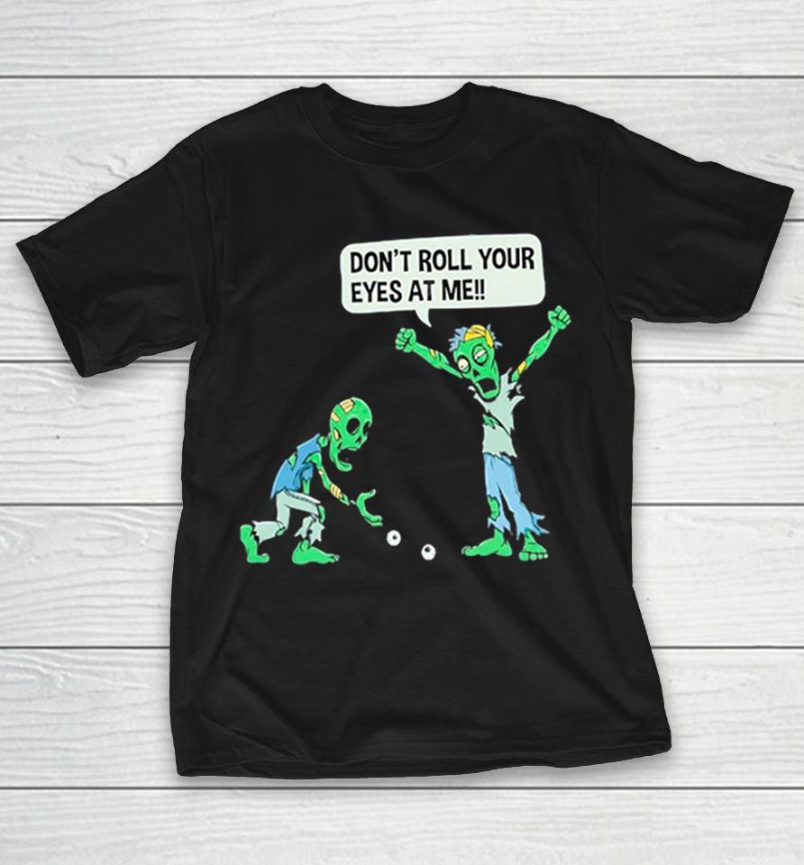 Don’t Roll Your Eyes At Me Shirts 1 Don’t Roll Your Eyes At Me Shirts