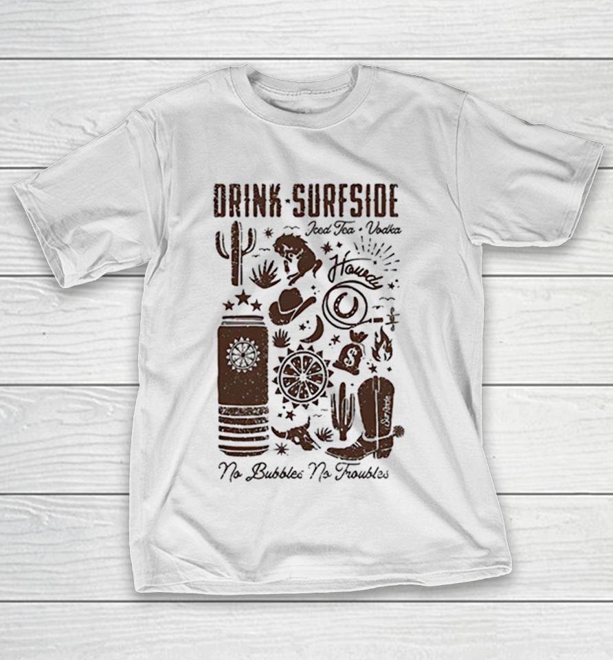 Drink Surfside Iced Tea Vodka Howdy No Bubbles No Troubles Shirts 1 Drink Surfside Iced Tea Vodka Howdy No Bubbles No Troubles Shirts