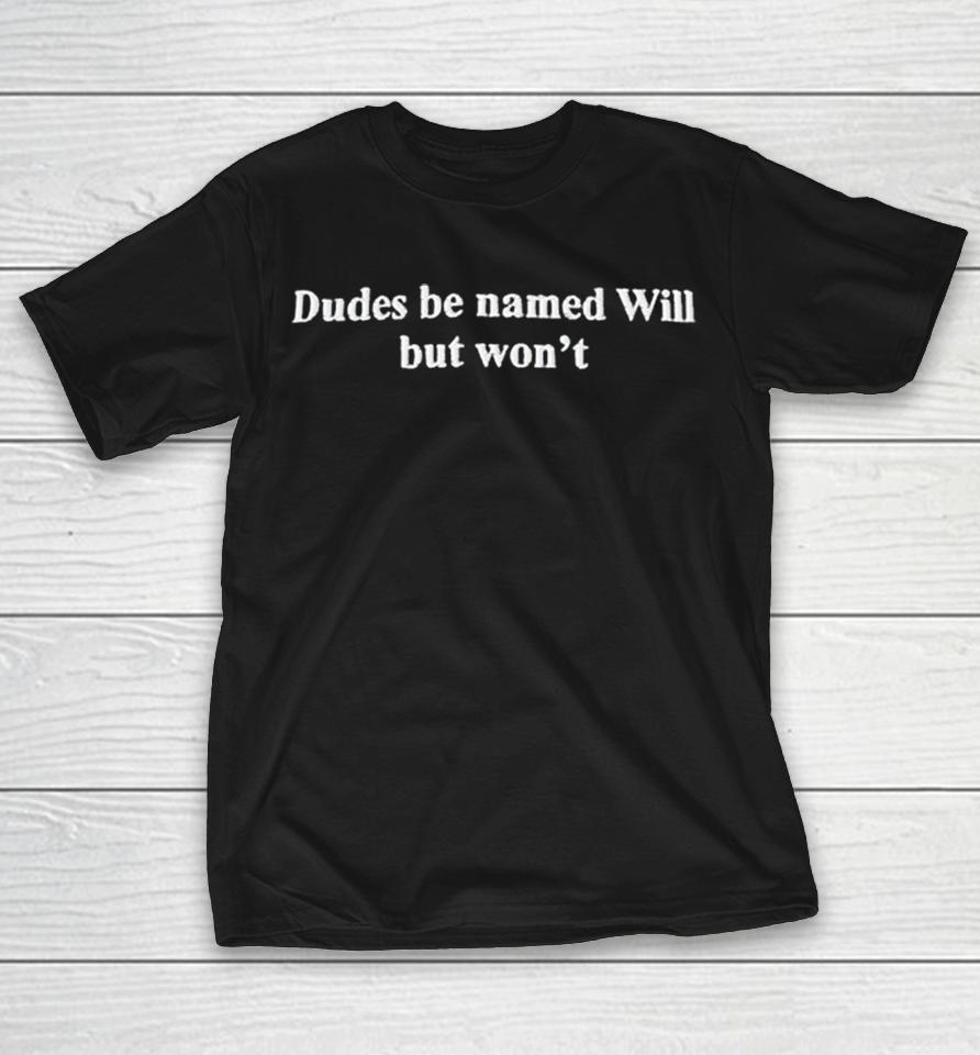 Dude Be Named Will But Won’t Text Shirts 1 Dude Be Named Will But Won’t Text Shirts