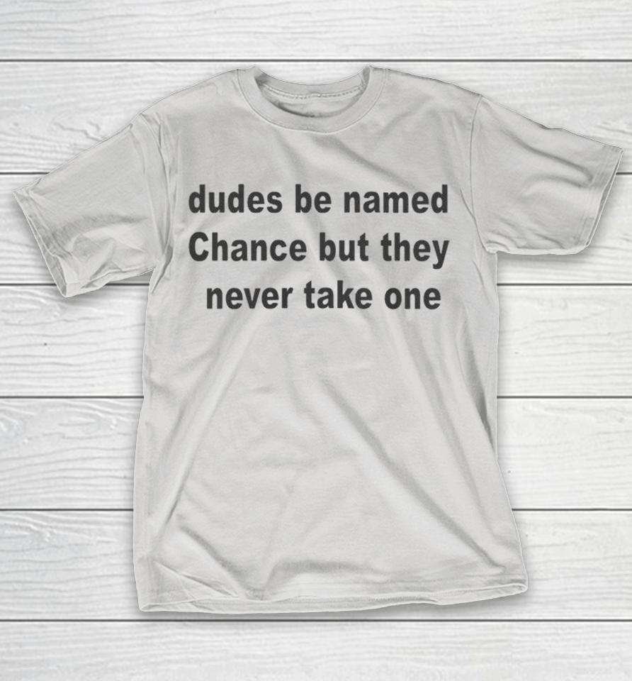 Dudes Be Named Chance But They Never Take One Shirts 1 Dudes Be Named Chance But They Never Take One Shirts