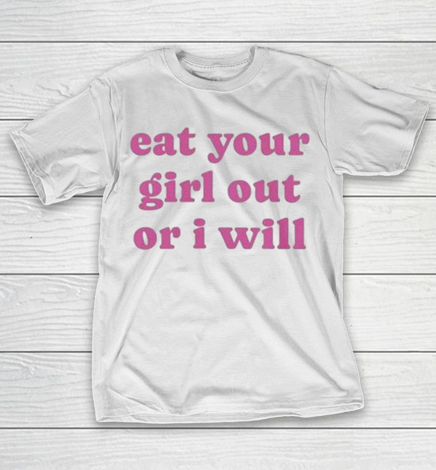 Eat Your Girl Out Or I Will Shirts 1 Eat Your Girl Out Or I Will Shirts