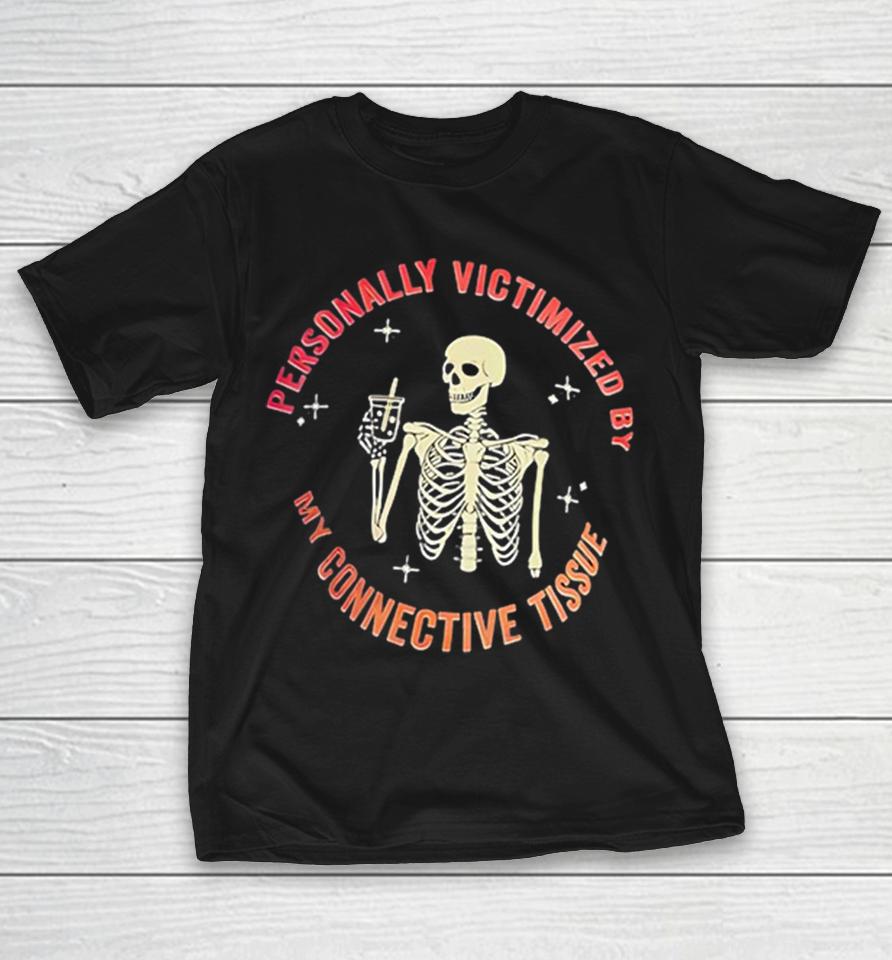 Ehlers-Danlos Syndrome Personally Victimized By My Connective Tissue Shirts 1 Ehlers-Danlos Syndrome Personally Victimized By My Connective Tissue Shirts