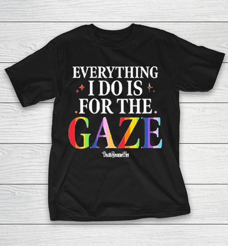 Everything I Do Is For The Gaze Death Becomes Her Pride Shirts 1 Everything I Do Is For The Gaze Death Becomes Her Pride Shirts