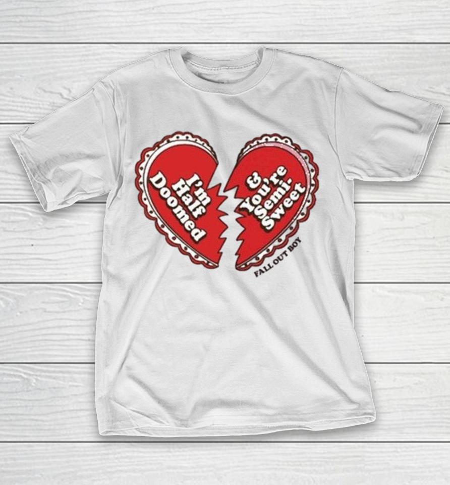 Fall Out Boy I’m Half Doomed And You’re Semi Sweet Heart Broken Shirts 1 Fall Out Boy I’m Half Doomed And You’re Semi Sweet Heart Broken Shirts