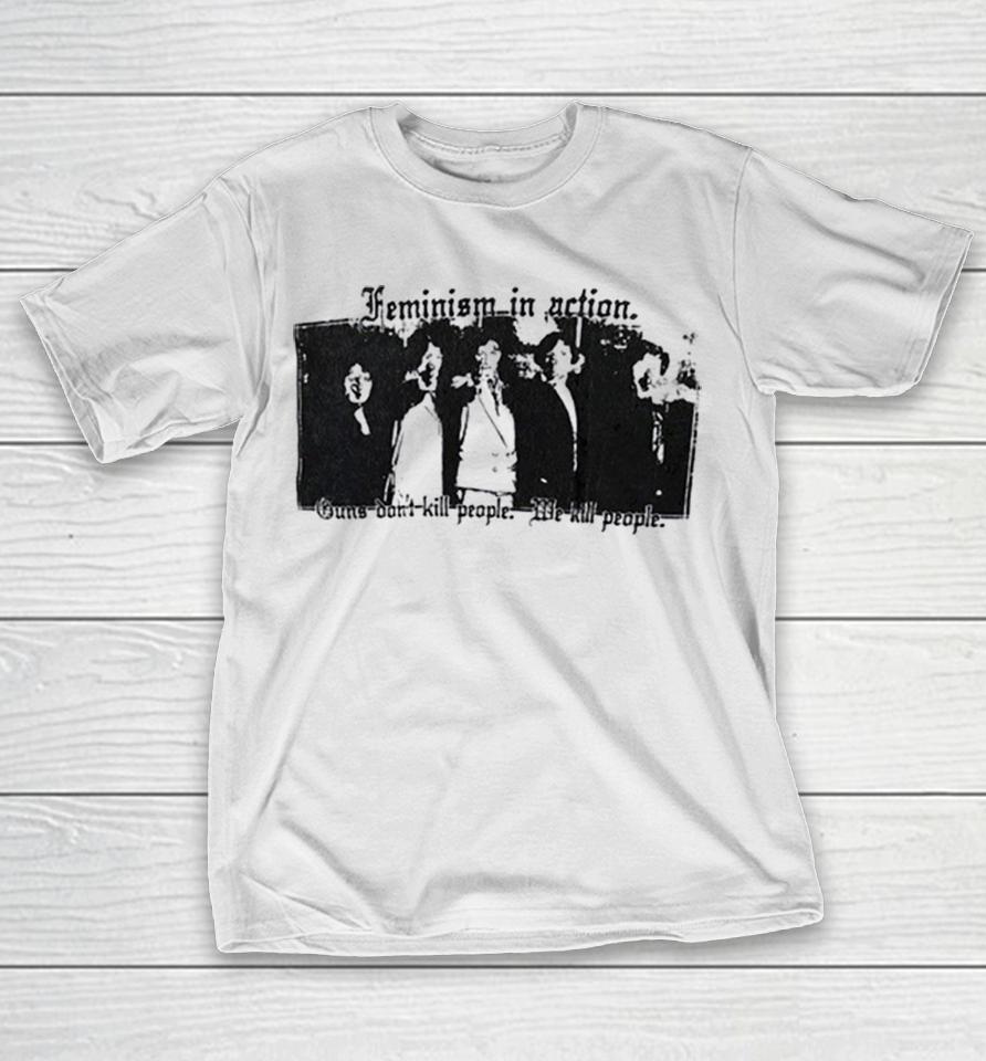 Feminism In Action Guns Dont Kill People We Kill People Shirts 1 Feminism In Action Guns Dont Kill People We Kill People Shirts