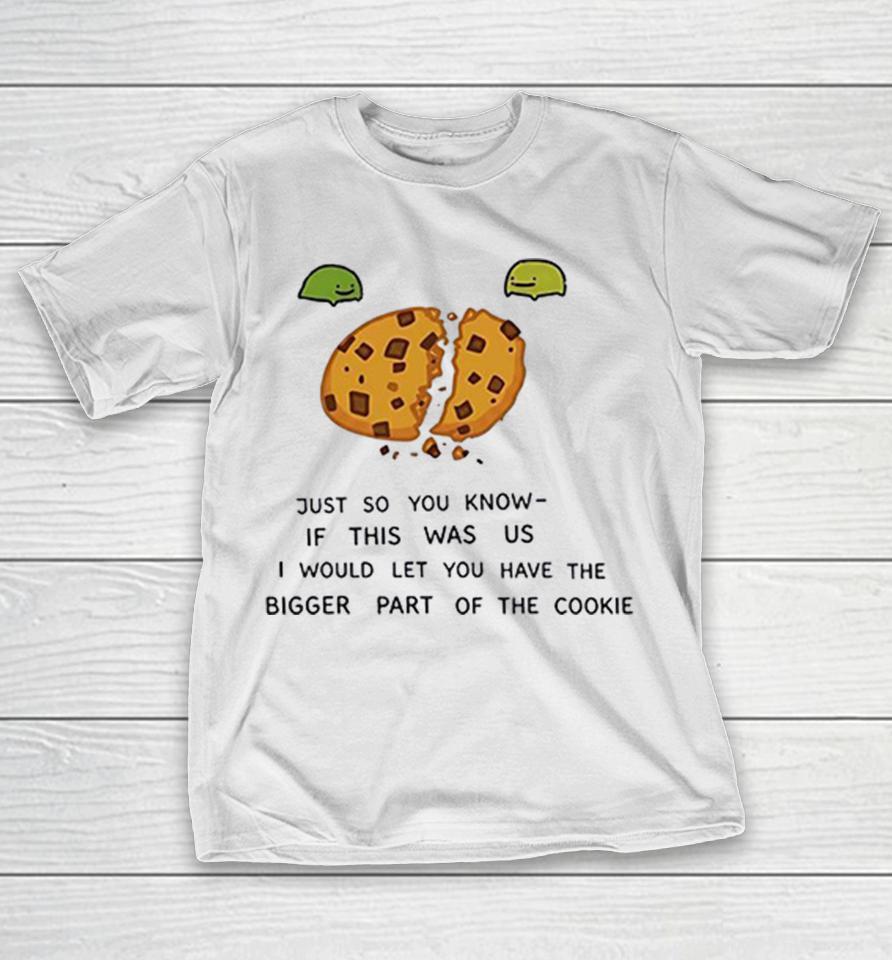 Ferg Just So You Know If This Was Us I Would Let You Have The Bigger Part Of The Cookie Shirts 1 Ferg Just So You Know If This Was Us I Would Let You Have The Bigger Part Of The Cookie Shirts