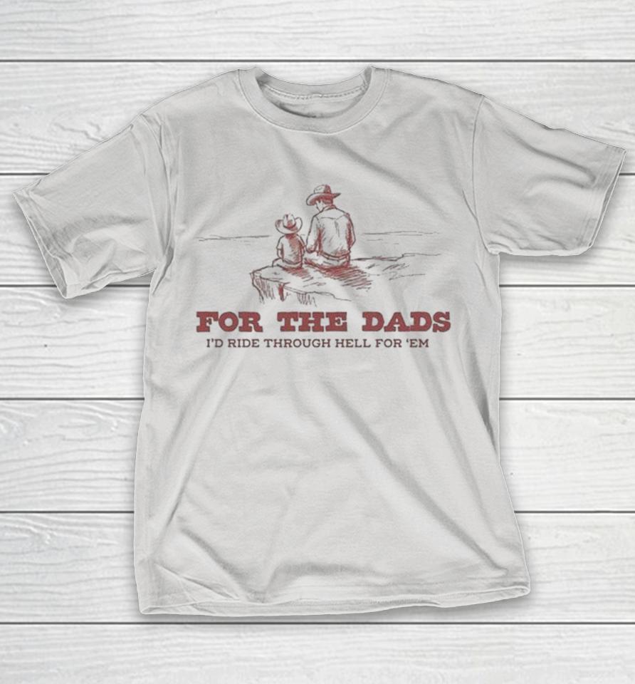 For The Dads I’d Ride Through Hell For ‘Em Shirts 1 For The Dads I’d Ride Through Hell For ‘Em Shirts