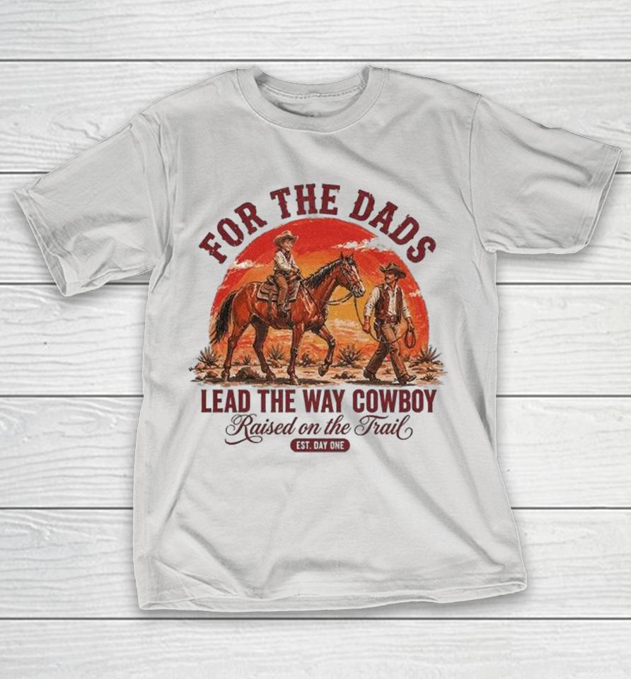 For The Dads Lead The Way Cowboy Raised On The Trail Est Day One Shirts 1 For The Dads Lead The Way Cowboy Raised On The Trail Est Day One Shirts