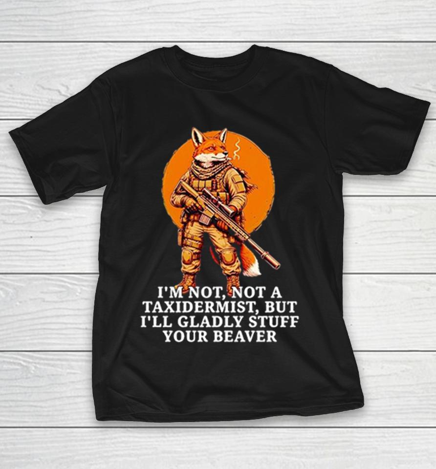Fox Soldier I’m Not A Taxidermist But I’ll Gladly Stuff Your Beaver Retro Shirts 1 Fox Soldier I’m Not A Taxidermist But I’ll Gladly Stuff Your Beaver Retro Shirts