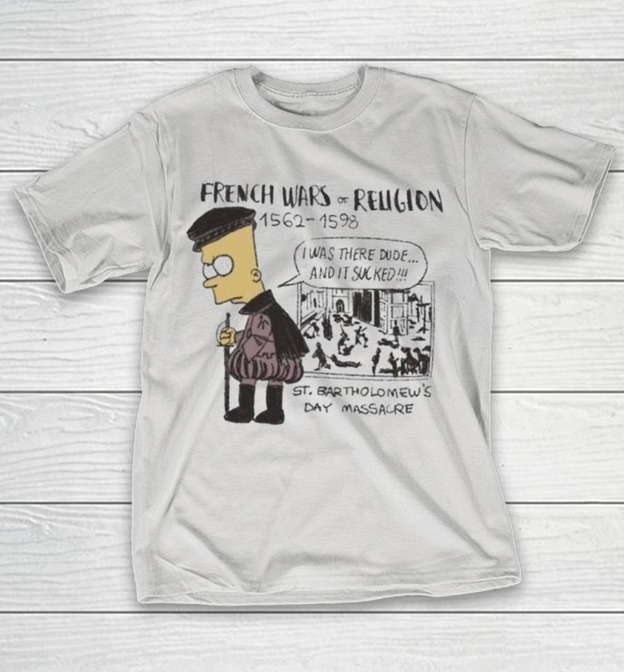 French Wars Of Religion 1562-1598 I Was There Dude Shirts 1 French Wars Of Religion 1562-1598 I Was There Dude Shirts