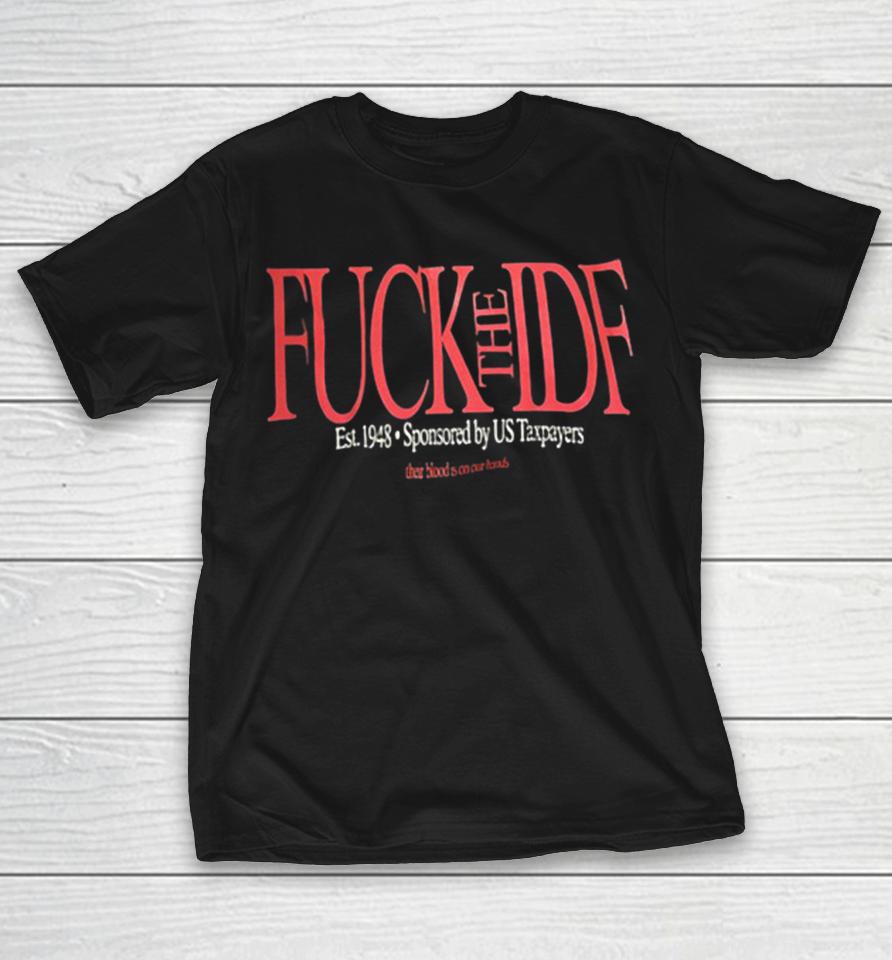Fuck The Idf Est 1948 Sponsored By Us Taxpayers Their Blood Is On Our Hands Shirts 1 Fuck The Idf Est 1948 Sponsored By Us Taxpayers Their Blood Is On Our Hands Shirts