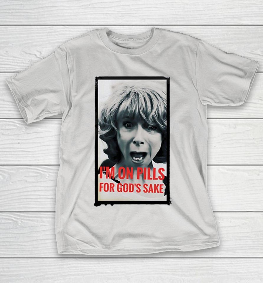 Gail Platt I’m On Pills For God’s Sake Shirts 1 Gail Platt I’m On Pills For God’s Sake Shirts