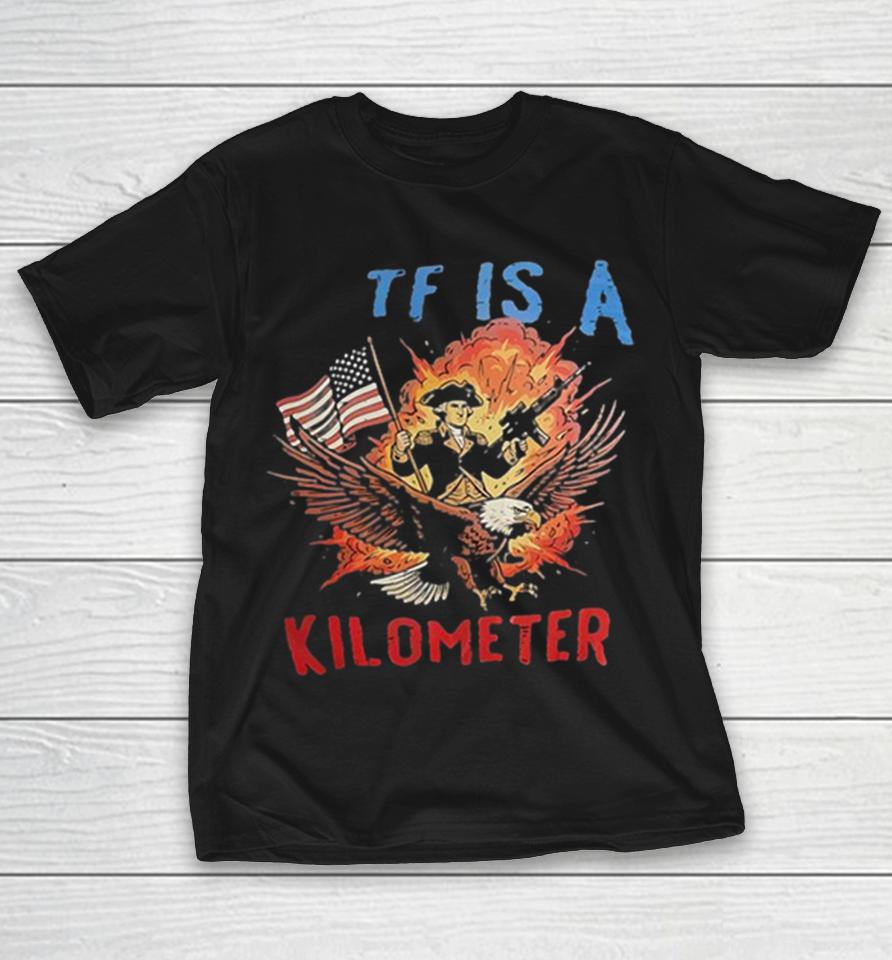 George Washington Wtf Is A Kilometer American Eagle Patriotic Freedom Military Shirts 1 George Washington Wtf Is A Kilometer American Eagle Patriotic Freedom Military Shirts