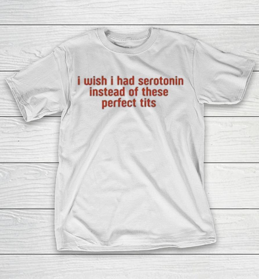 Girl Gang I Wish I Had Serotonin Instead Of These Perfect Tits Shirts 1 Girl Gang I Wish I Had Serotonin Instead Of These Perfect Tits Shirts