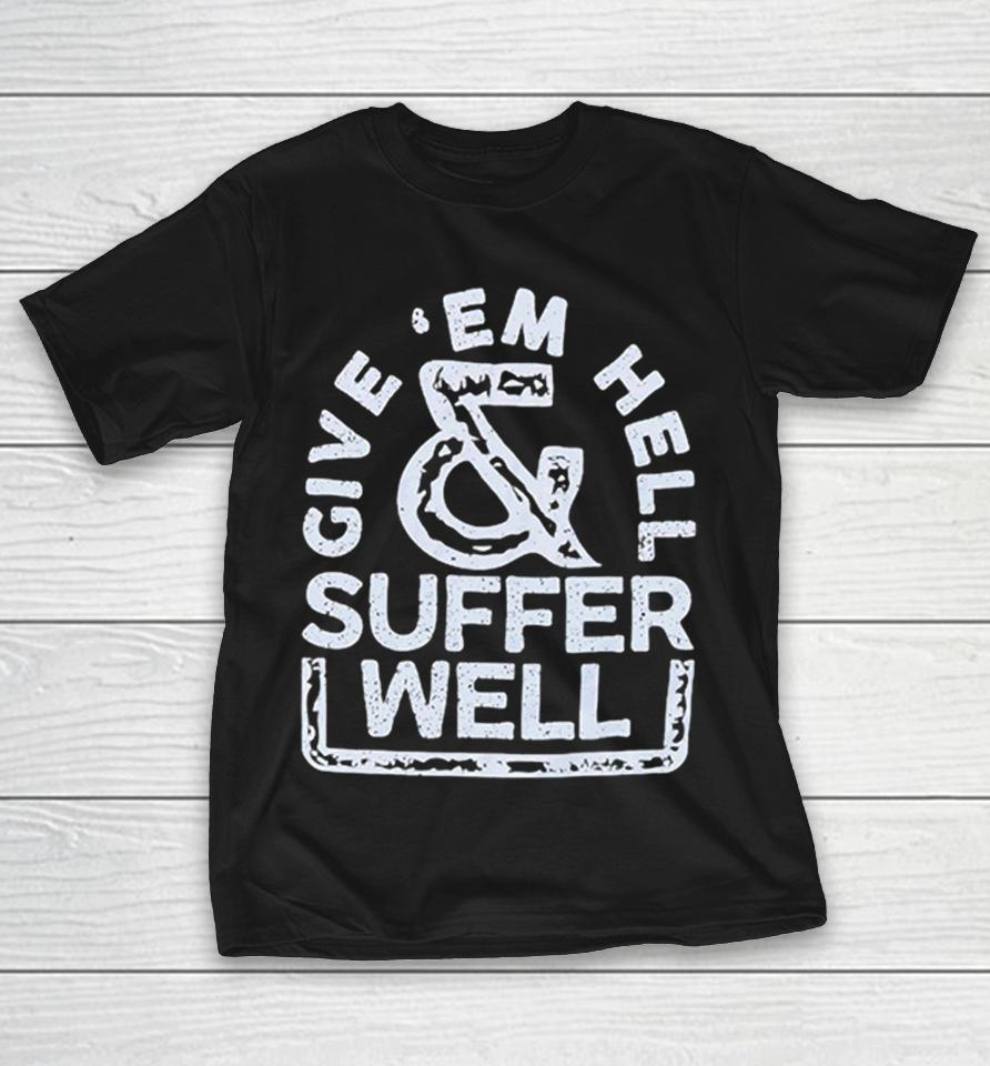 Give Em Hell And Suffer Well Quote Typography Bold Shirts 1 Give Em Hell And Suffer Well Quote Typography Bold Shirts