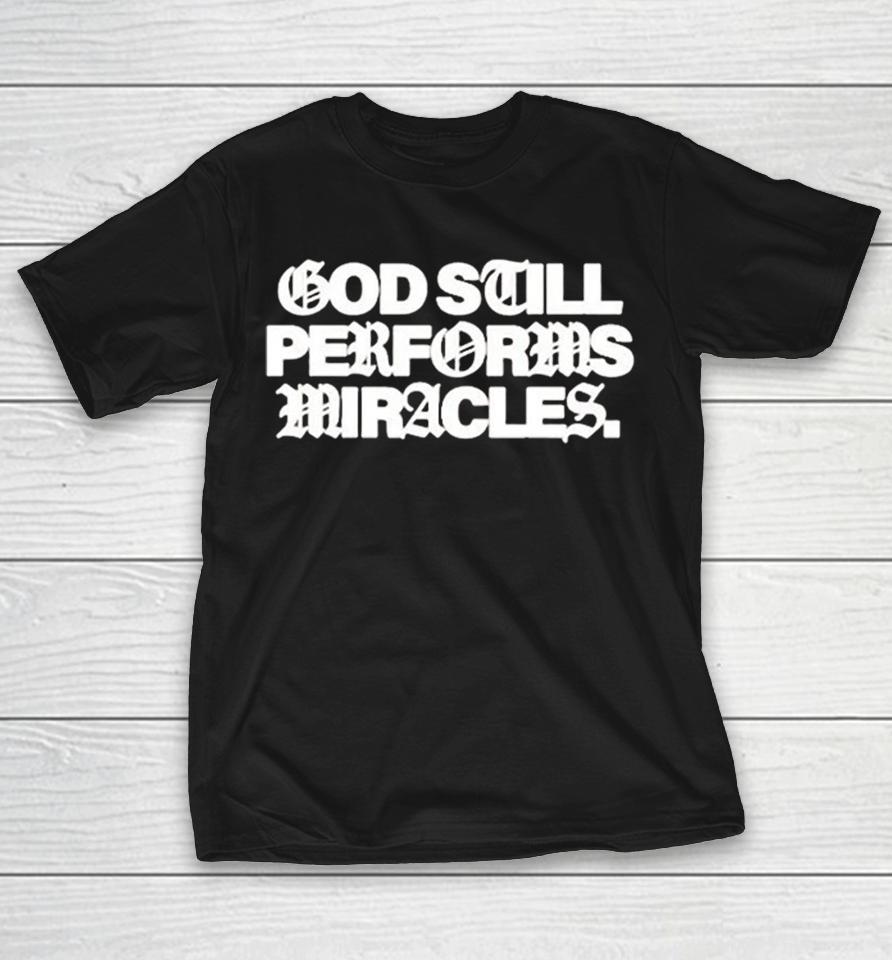 God Still Performs Miracles Shirts 1 God Still Performs Miracles Shirts