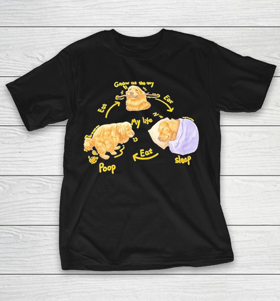 Golden Retriever My Life Gnaw At The Toy Eat Poop Sleep Shirts 1 Golden Retriever My Life Gnaw At The Toy Eat Poop Sleep Shirts