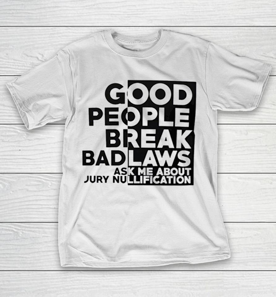 Good People Break Bad Laws Split Text Ask Me About Jury Nullification Shirts 1 Good People Break Bad Laws Split Text Ask Me About Jury Nullification Shirts