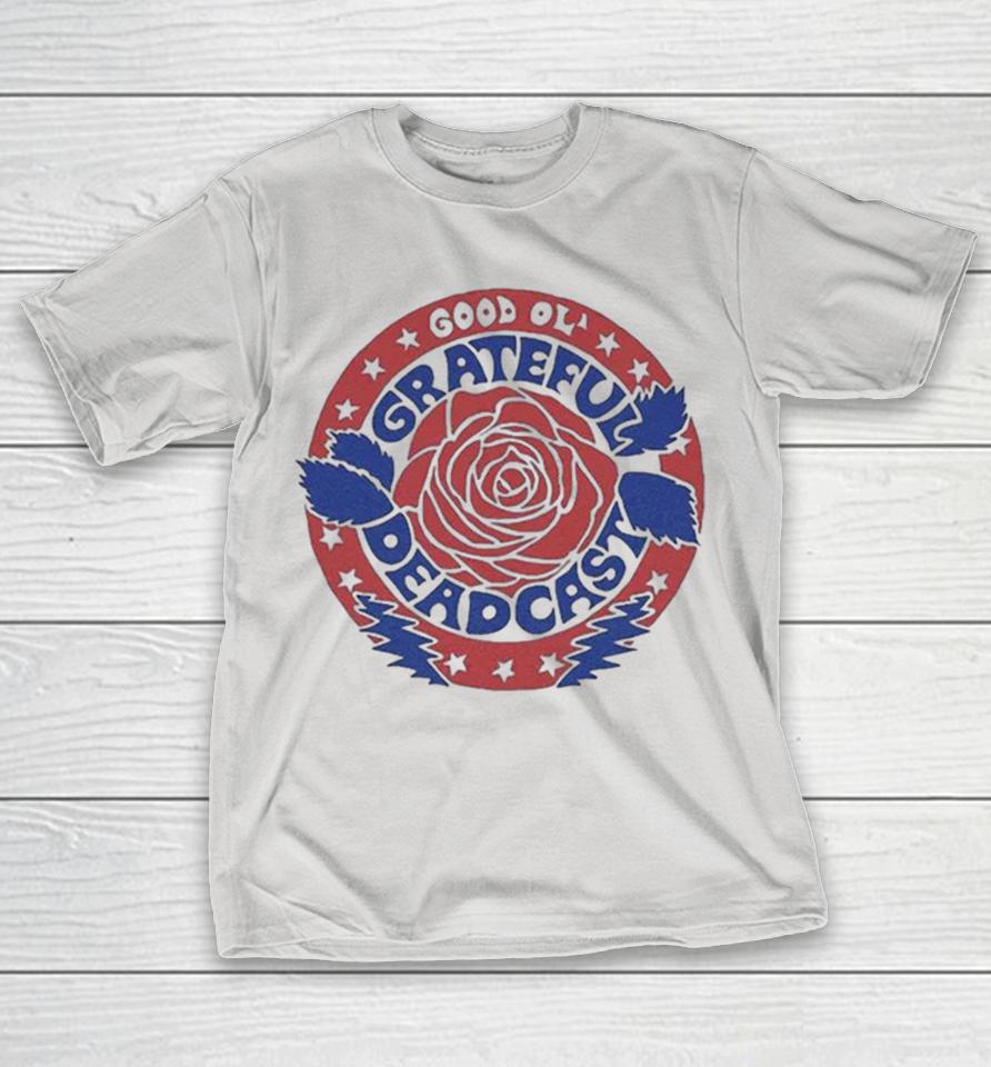 Grateful Dead Good Ol’ Deadcast Shirts 1 Grateful Dead Good Ol’ Deadcast Shirts