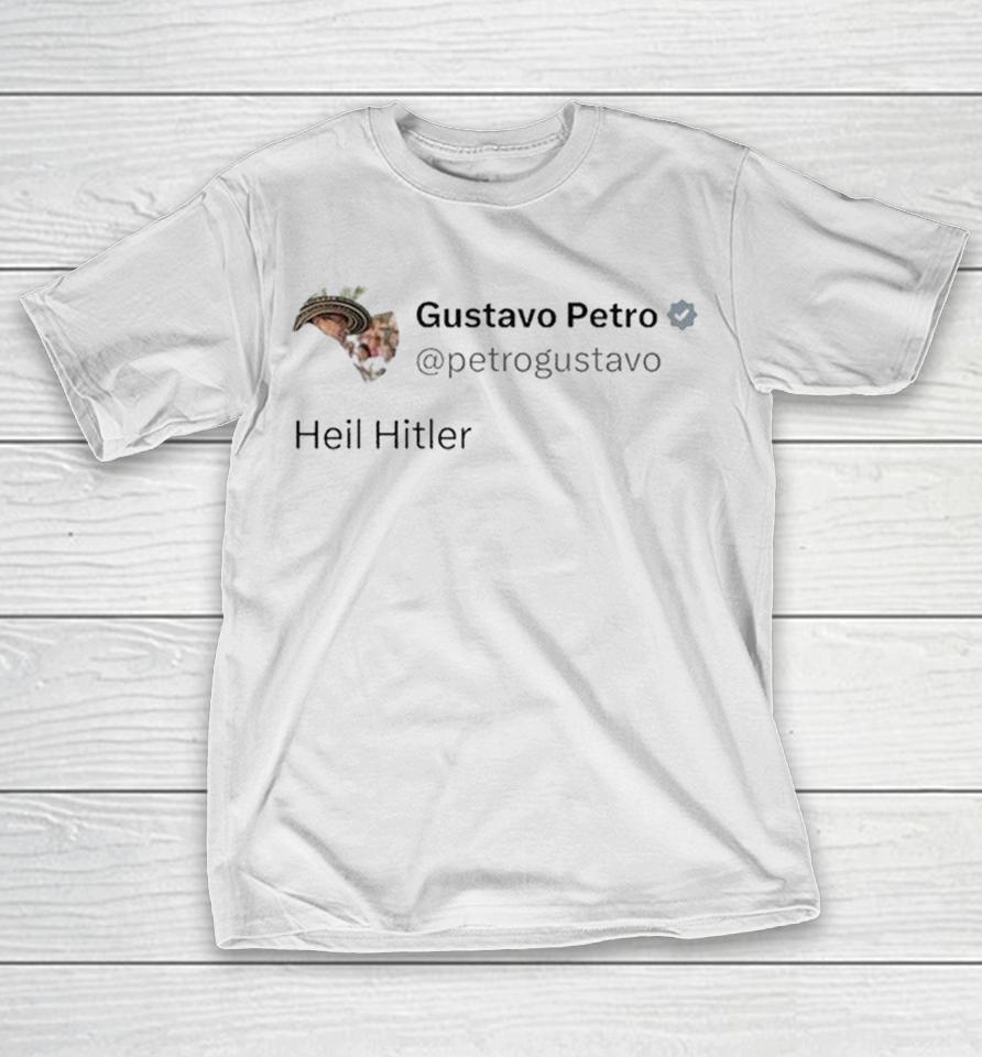 Gustavo Petro Heil Hitler In X Post Colombian President Shirts 1 Gustavo Petro Heil Hitler In X Post Colombian President Shirts