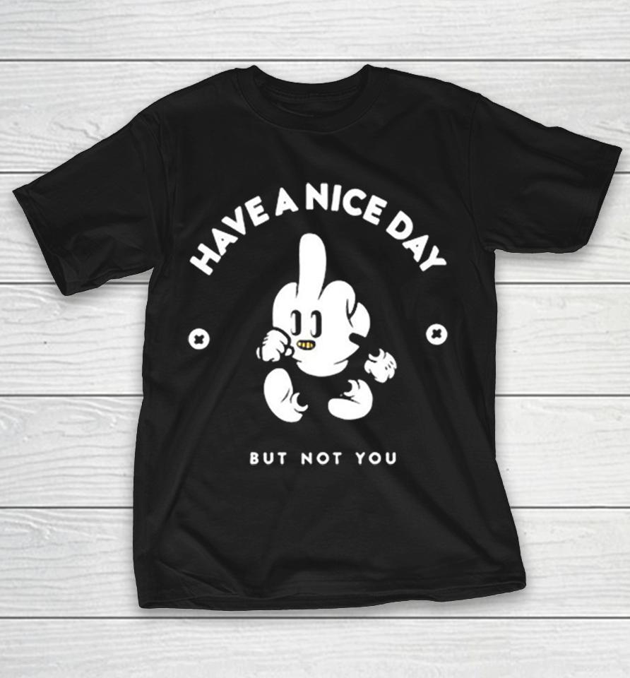 Have A Nice Day But Not You Cartoon Mascot Middle Finger Rude Gesture Adult Shirts 1 Have A Nice Day But Not You Cartoon Mascot Middle Finger Rude Gesture Adult Shirts
