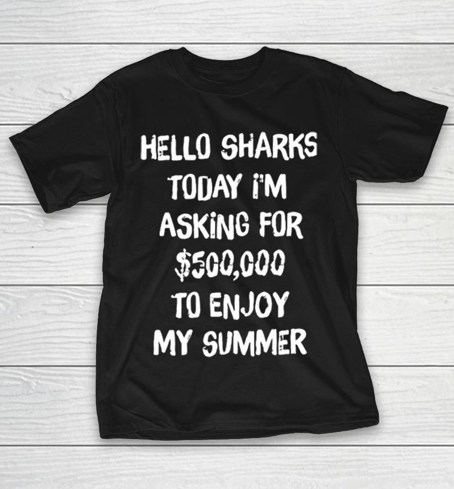 Hello Sharks To Day I’m Asking For 500000 To Enjoy My Summer Funny Shirts 1 Hello Sharks To Day I’m Asking For 500000 To Enjoy My Summer Funny Shirts