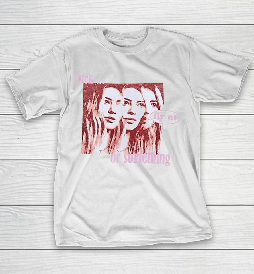 Hilary Duff Faces Luck Or Something Shirts 1 Hilary Duff Faces Luck Or Something Shirts