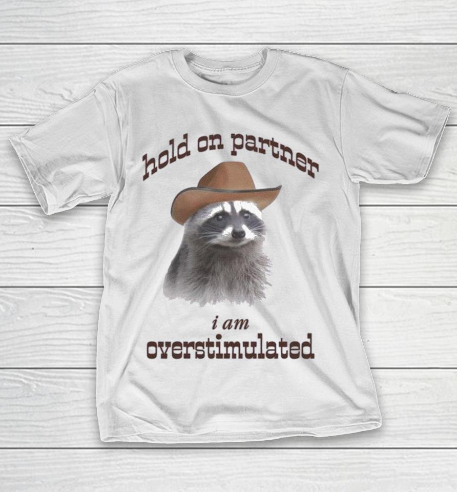 Hold On Partner I Am Overstimulated Raccoon Hat Shirts 1 Hold On Partner I Am Overstimulated Raccoon Hat Shirts