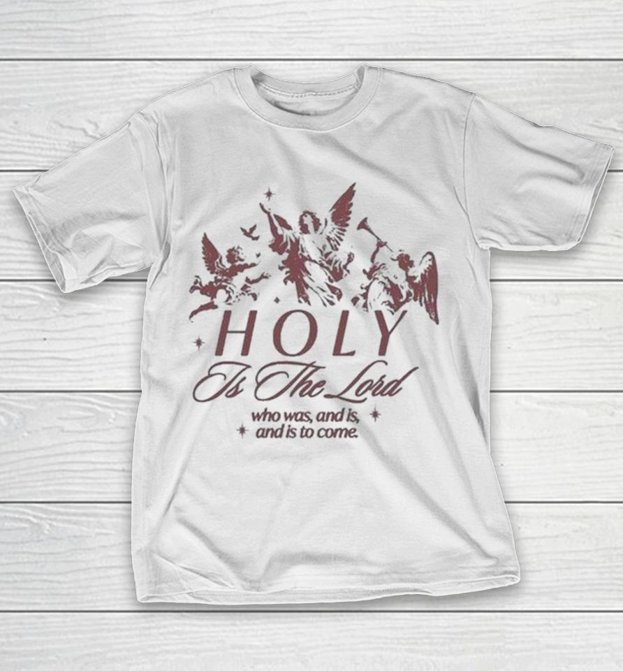 Holy Is The Lord Who Was And Is And Is To Come Shirts 1 Holy Is The Lord Who Was And Is And Is To Come Shirts