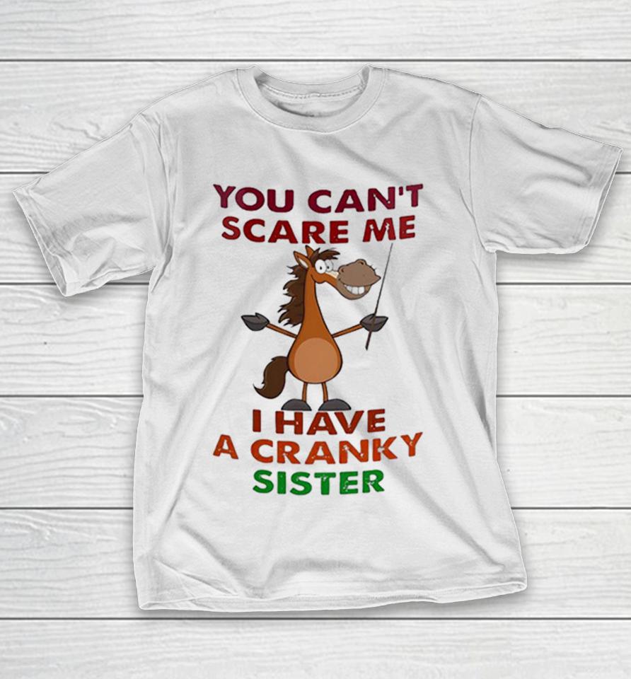 Horse You Can’t Scare Me I Have A Cranky Sister Shirts 1 Horse You Can’t Scare Me I Have A Cranky Sister Shirts