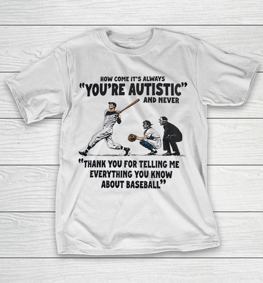 How Come It Is Always You Are Autistic And Never Thank You For Telling Me Shirts 1 How Come It Is Always You Are Autistic And Never Thank You For Telling Me Shirts