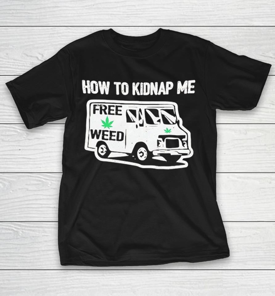 How To Kidnap Me Free Weed Van Humor Adult Shirts 1 How To Kidnap Me Free Weed Van Humor Adult Shirts