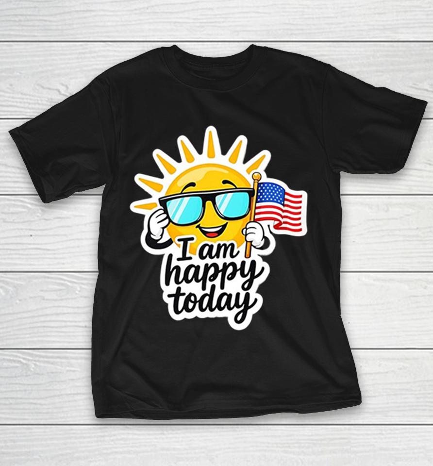I Am Happy Today Sun With American Flag Patriotic Fourth Of July Independence Shirts 1 I Am Happy Today Sun With American Flag Patriotic Fourth Of July Independence Shirts