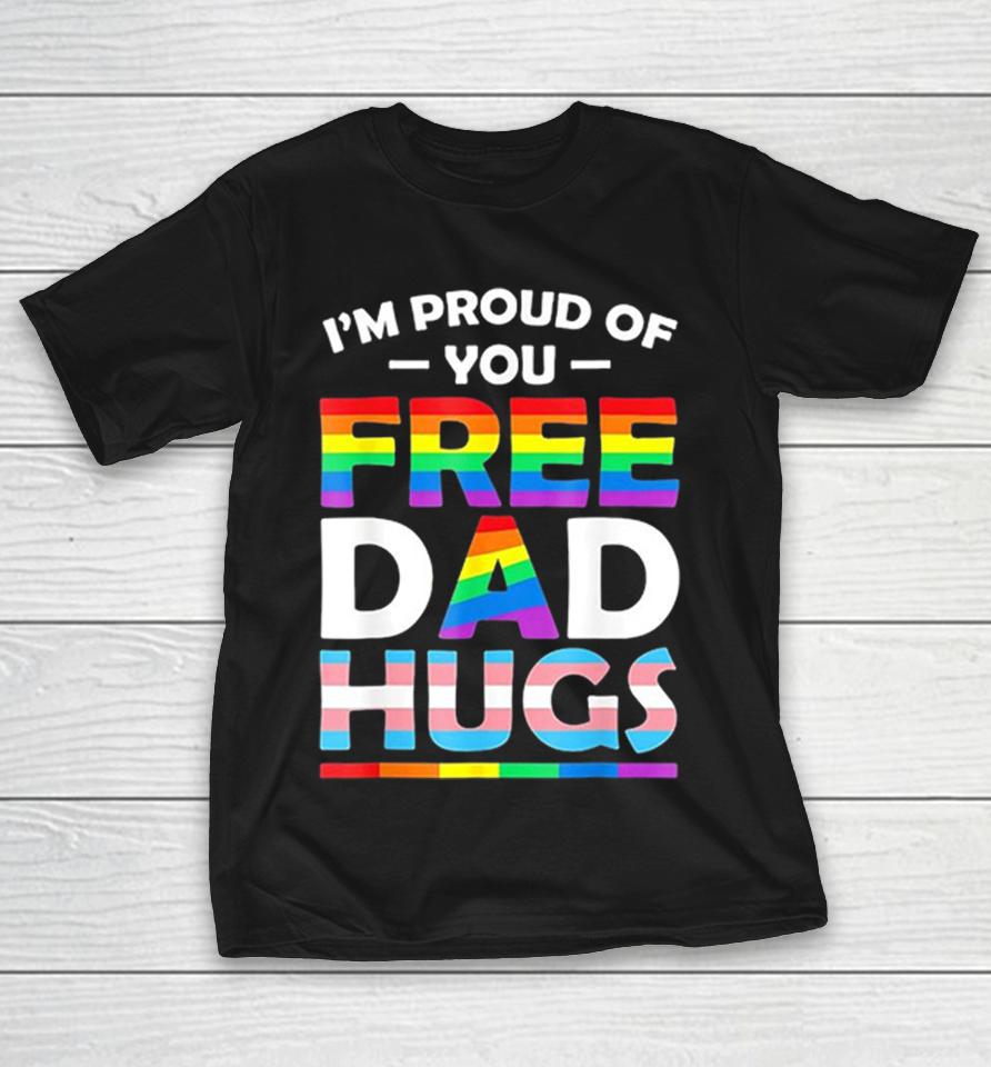 I Am Proud Of You Free Dad Hugs Pride Lgbtq Rainbow Transgender Flag Shirts 1 I Am Proud Of You Free Dad Hugs Pride Lgbtq Rainbow Transgender Flag Shirts