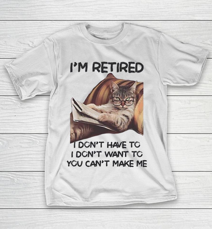 I Am Retired I Do Not Have To I Do Not Want To You Can Not Make Me Reading Cat Shirts 1 I Am Retired I Do Not Have To I Do Not Want To You Can Not Make Me Reading Cat Shirts