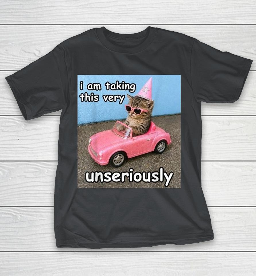 I Am Taking This Very Unseriously Silly Cat Shirts 1 I Am Taking This Very Unseriously Silly Cat Shirts