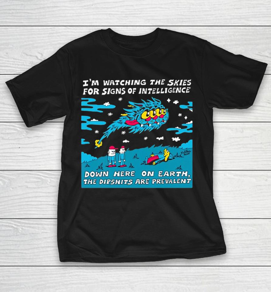 I Am Watching The Skies For Signs Of Intelligence Down Here On Earth The Dipshits Shirts 1 I Am Watching The Skies For Signs Of Intelligence Down Here On Earth The Dipshits Shirts