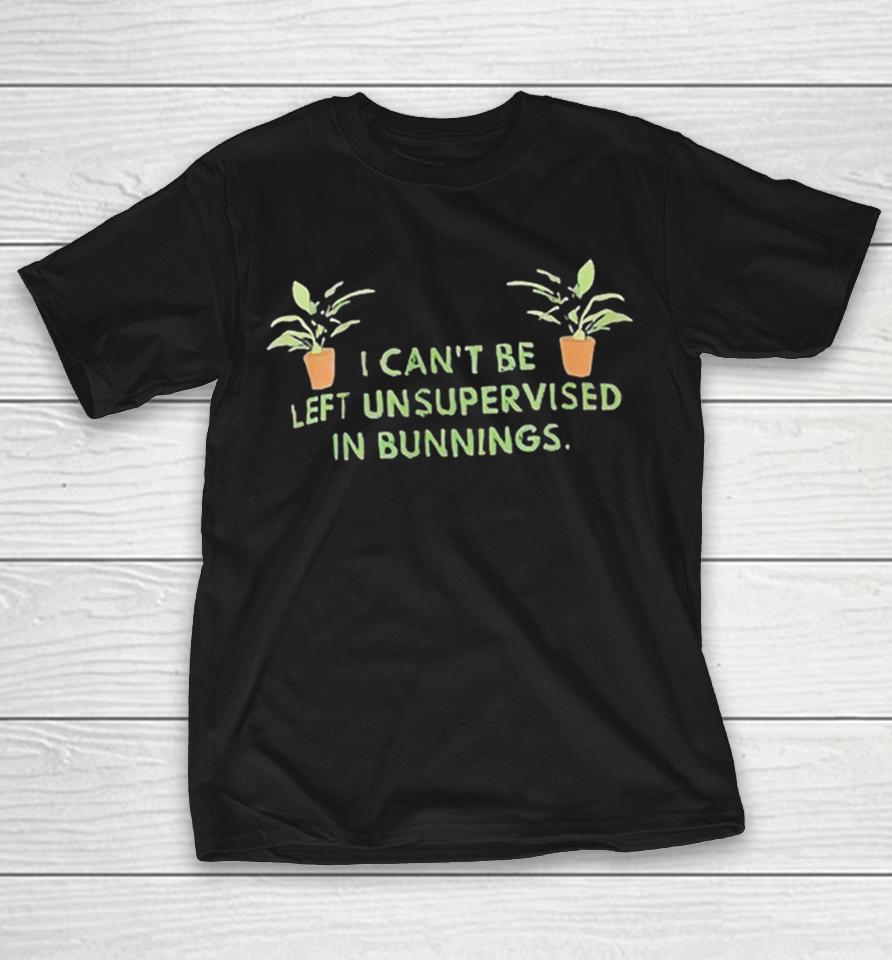 I cant be left unsupervised in bunnings plant Shirts