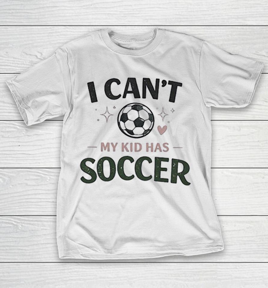 I Can’t My Kid Has Soccer Soccer Ball Heart Star Graphic Sports Apparel Gift Shirts 1 I Can’t My Kid Has Soccer Soccer Ball Heart Star Graphic Sports Apparel Gift Shirts
