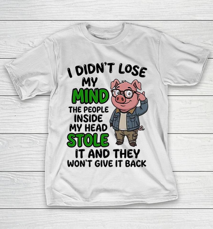 I Didn’t Lose My Mind The People Inside My Head Stole It And They Won’t Give It Back Shirts 1 I Didn’t Lose My Mind The People Inside My Head Stole It And They Won’t Give It Back Shirts