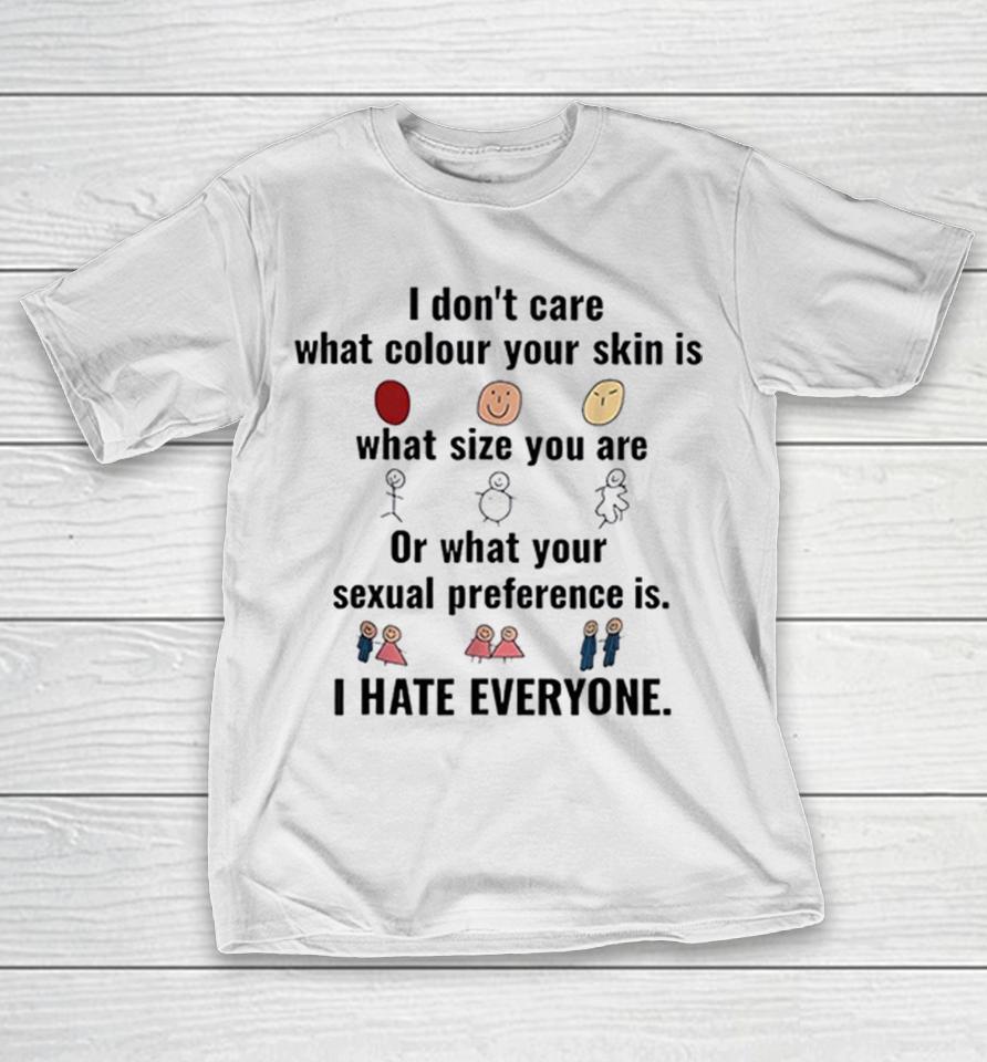 I Don'T Care What Colour Your Skin Is What Size You Are Or What Your Sexual Preference Is I Hate Everyone Shirts 1 I Don'T Care What Colour Your Skin Is What Size You Are Or What Your Sexual Preference Is I Hate Everyone Shirts