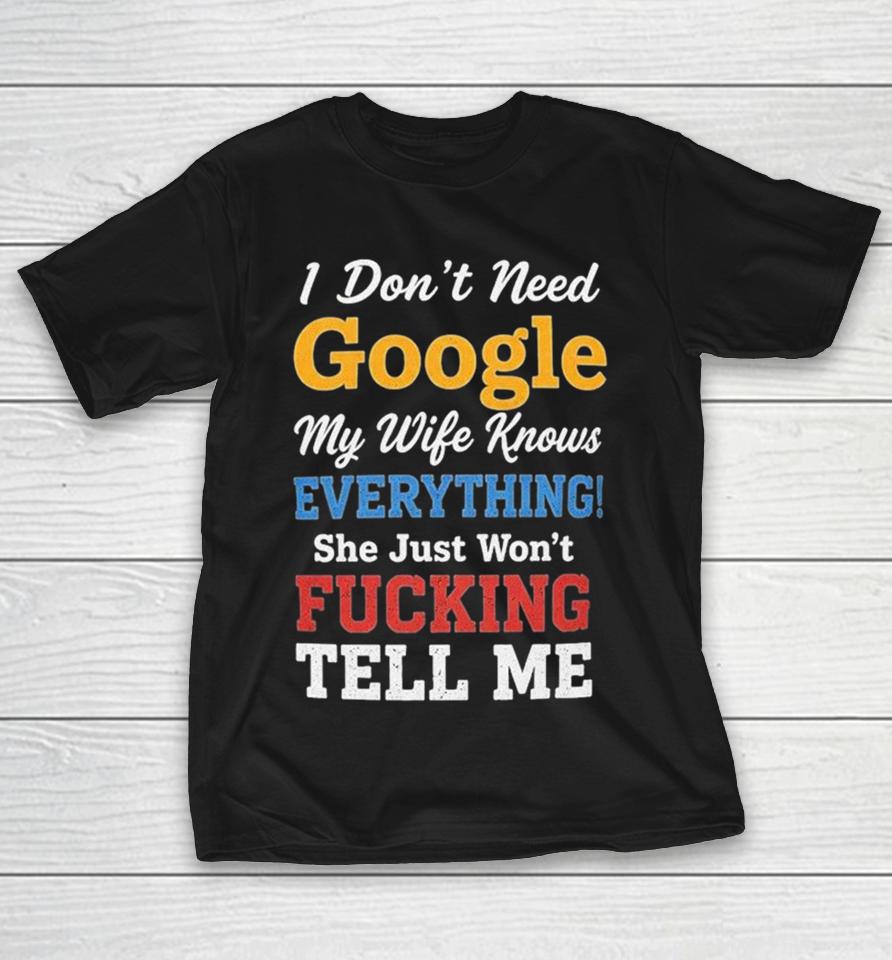 I Don’t Need Google My Wife Knows Everything She Just Won’t Fucking Tell Me Shirts 1 I Don’t Need Google My Wife Knows Everything She Just Won’t Fucking Tell Me Shirts