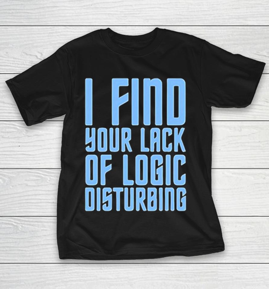 I Find Your Lack Of Logic Disturbing Blue Bold Text Shirts 1 I Find Your Lack Of Logic Disturbing Blue Bold Text Shirts