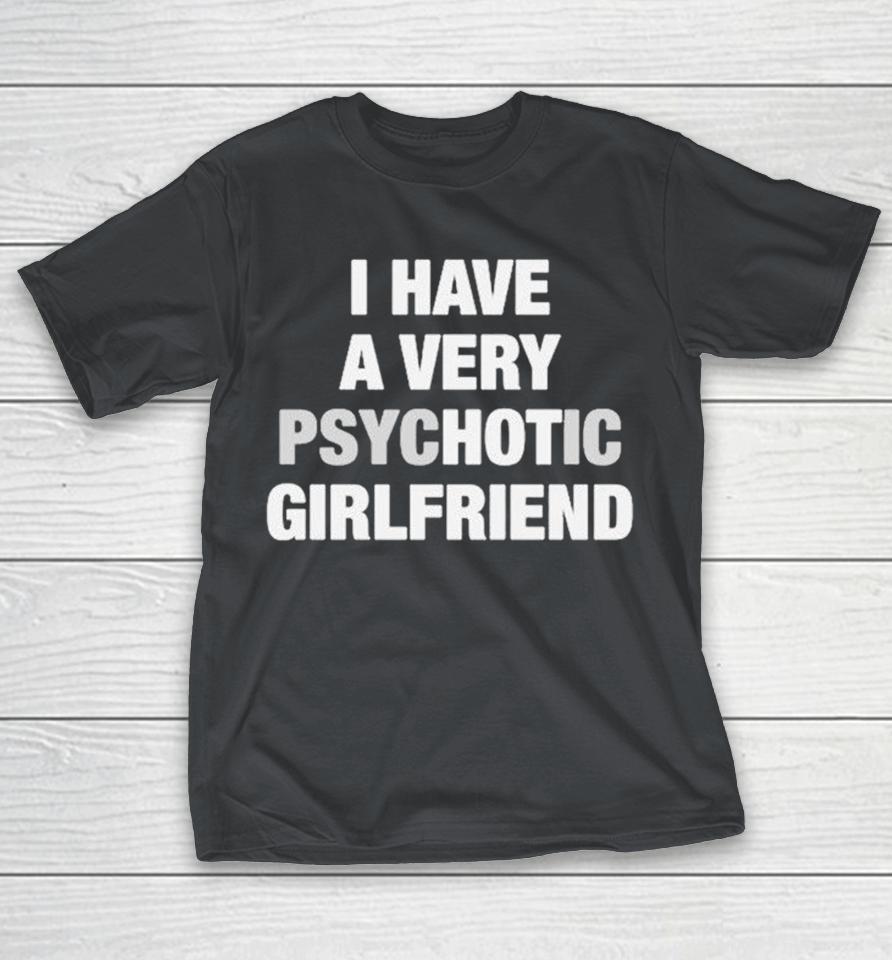 I Have A Very Psychotic Girlfriend Shirts 1 I Have A Very Psychotic Girlfriend Shirts