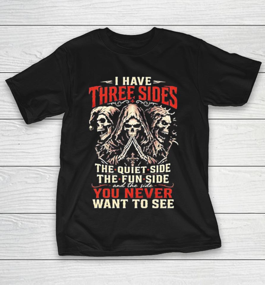I Have Three Sides The Quiet Side The Fun Side And The Side You Never Want To See Shirts 1 I Have Three Sides The Quiet Side The Fun Side And The Side You Never Want To See Shirts