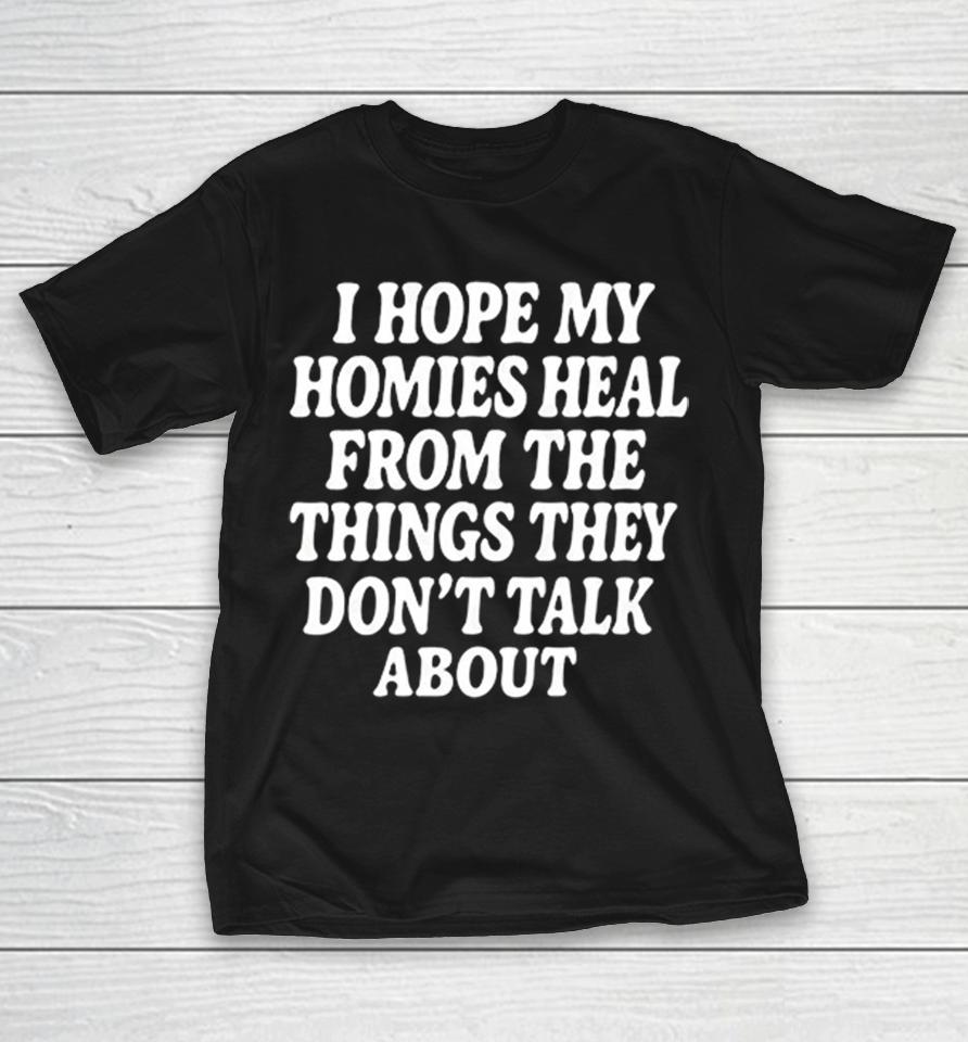 I Hope My Homies Heal From The Things They Dont Talk About Shirts 1 I Hope My Homies Heal From The Things They Dont Talk About Shirts
