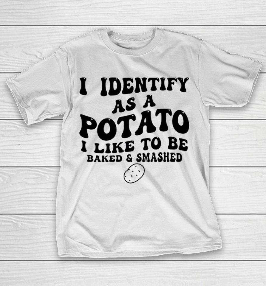I Identify As A Potato I Like To Be Baked And Smashed Funny Food Pun Humor Shirts 1 I Identify As A Potato I Like To Be Baked And Smashed Funny Food Pun Humor Shirts