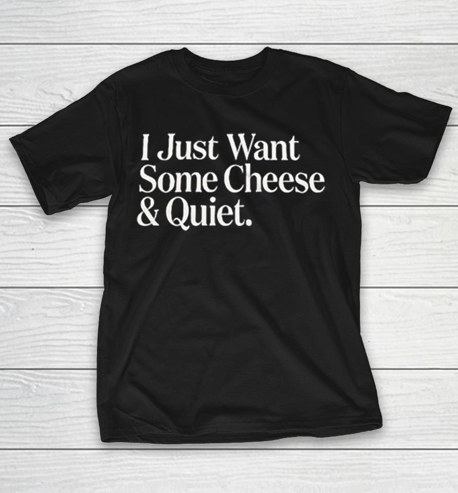 I Just Want Some Cheese And Quiet Shirts 1 I Just Want Some Cheese And Quiet Shirts