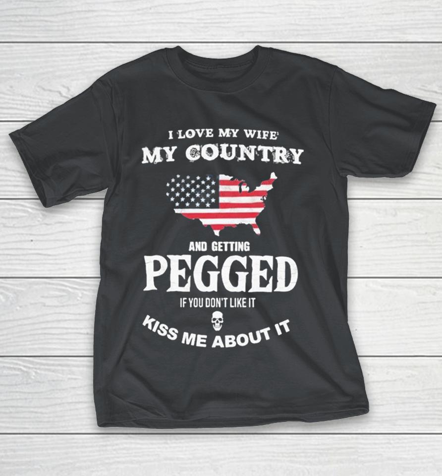 I Love My Wife My Country And Getting Pegged If You Don’t Like It Kiss Me About It Usa Map Flag Shirts 1 I Love My Wife My Country And Getting Pegged If You Don’t Like It Kiss Me About It Usa Map Flag Shirts
